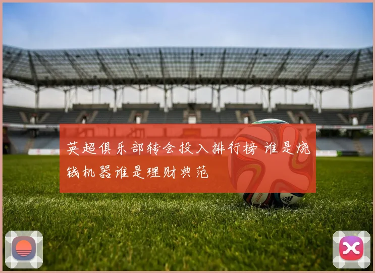 英超俱乐部转会投入排行榜 谁是烧钱机器谁是理财典范